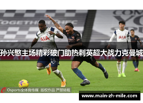 孙兴慜主场精彩破门助热刺英超大战力克曼城 孙兴慜主场精彩破门助热刺英超大战力克曼城